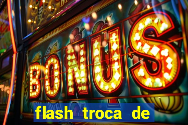 flash troca de corpo parte 2