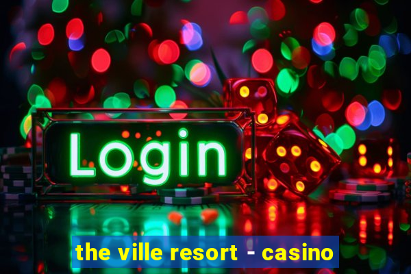 the ville resort - casino