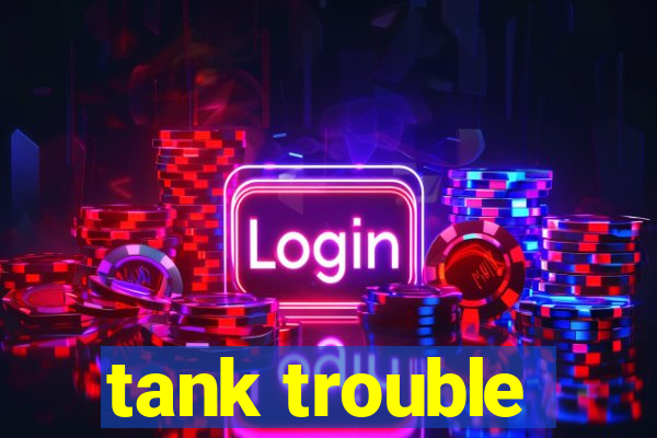 tank trouble