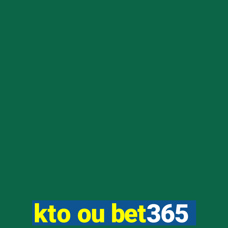 kto ou bet365