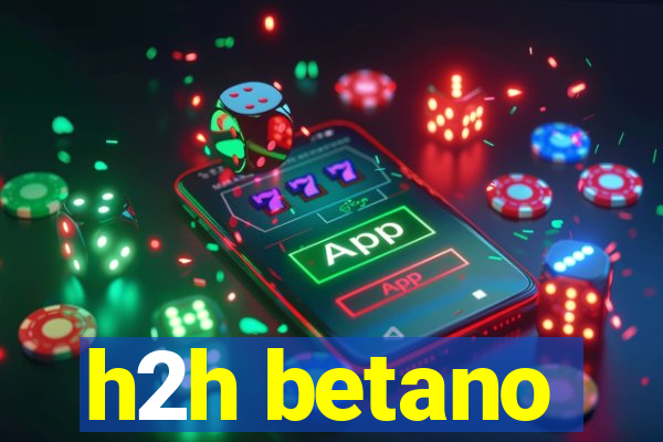 h2h betano