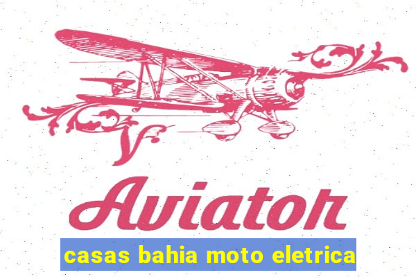 casas bahia moto eletrica