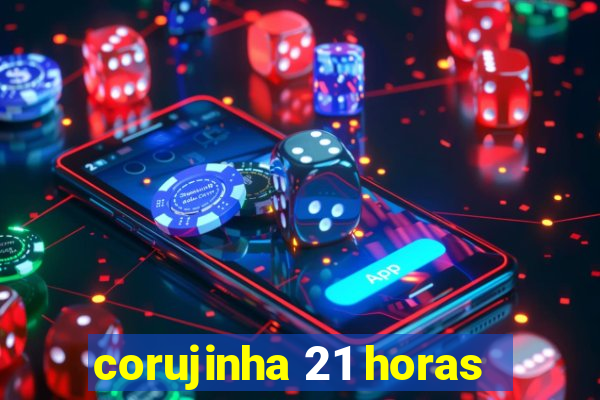 corujinha 21 horas