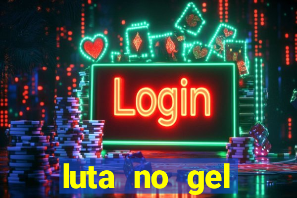 luta no gel cassino show