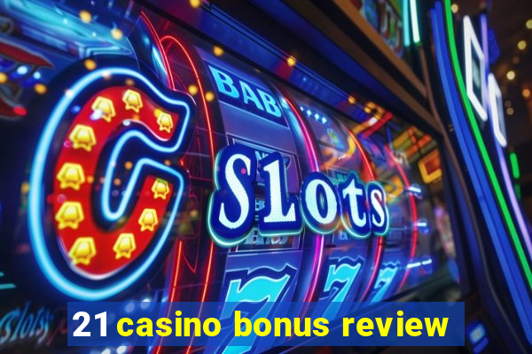 21 casino bonus review