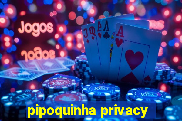 pipoquinha privacy