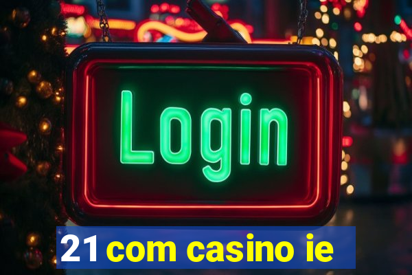 21 com casino ie