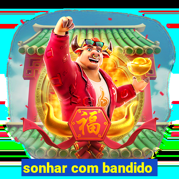 sonhar com bandido