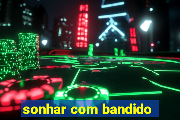 sonhar com bandido