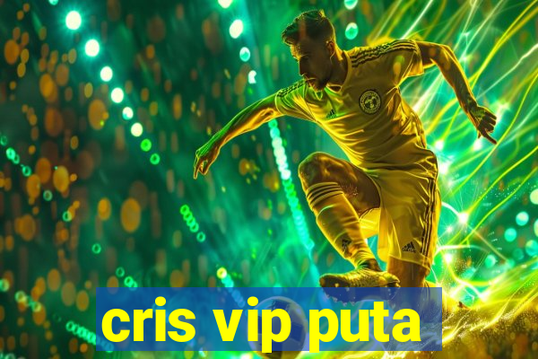 cris vip puta