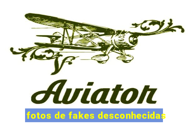 fotos de fakes desconhecidas