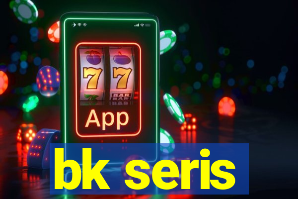 bk seris