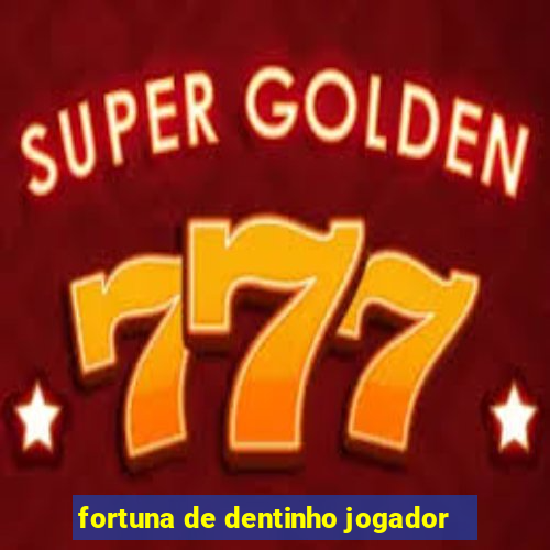 fortuna de dentinho jogador