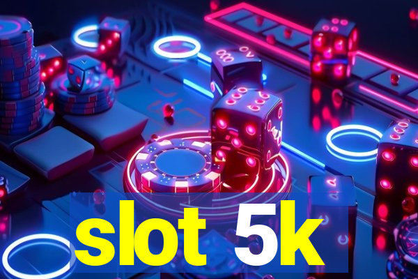 slot 5k