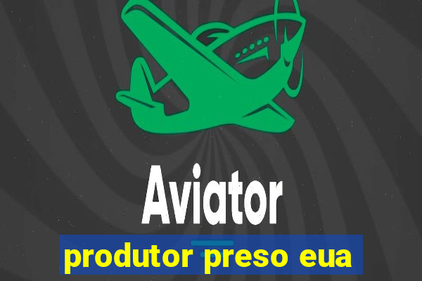 produtor preso eua