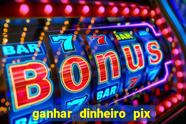 ganhar dinheiro pix de verdade bingo