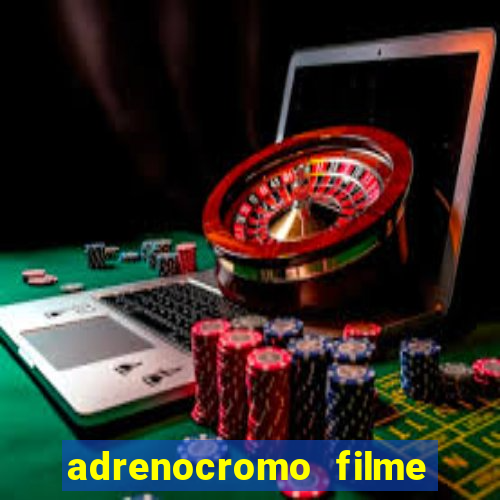 adrenocromo filme onde assistir