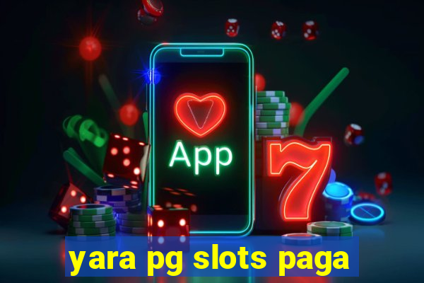 yara pg slots paga