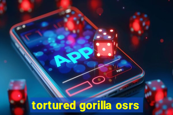 tortured gorilla osrs