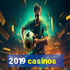 2019 casinos