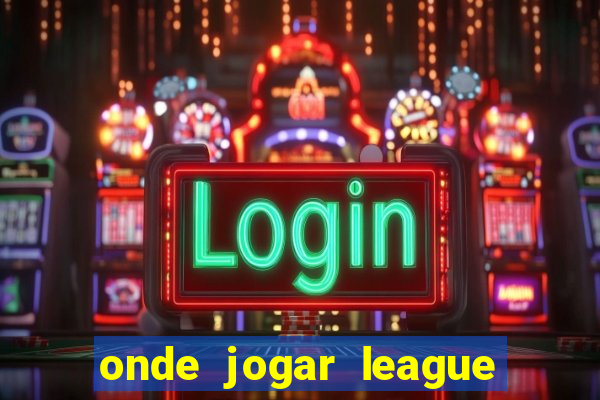 onde jogar league of legends