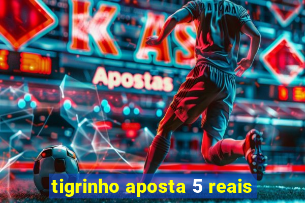 tigrinho aposta 5 reais