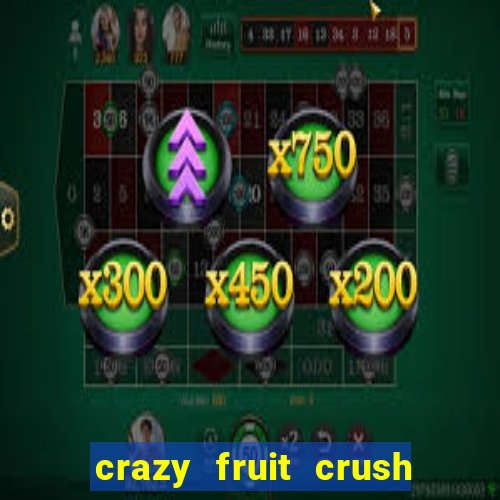 crazy fruit crush ganhar dinheiro