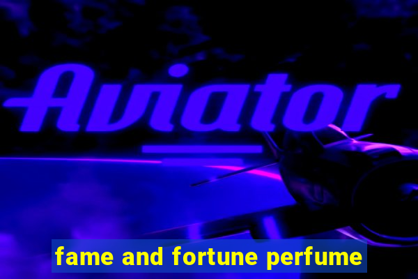 fame and fortune perfume