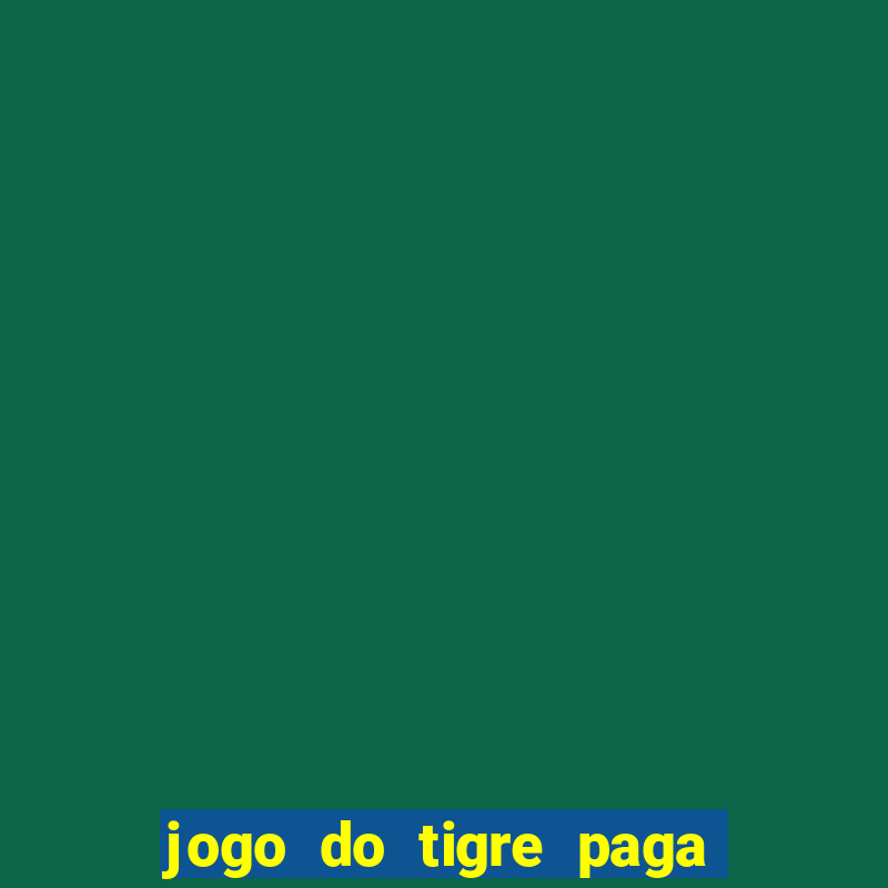 jogo do tigre paga de verdade