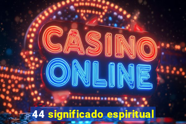 44 significado espiritual