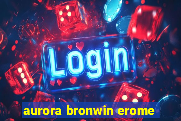 aurora bronwin erome