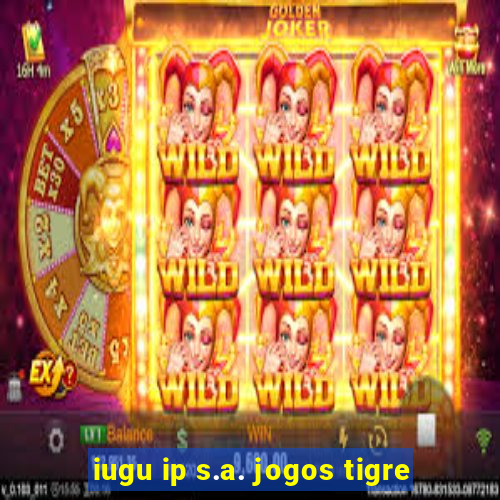 iugu ip s.a. jogos tigre