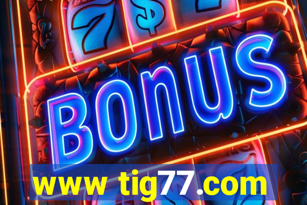 www tig77.com