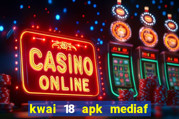 kwai 18 apk mediaf  re