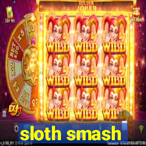 sloth smash