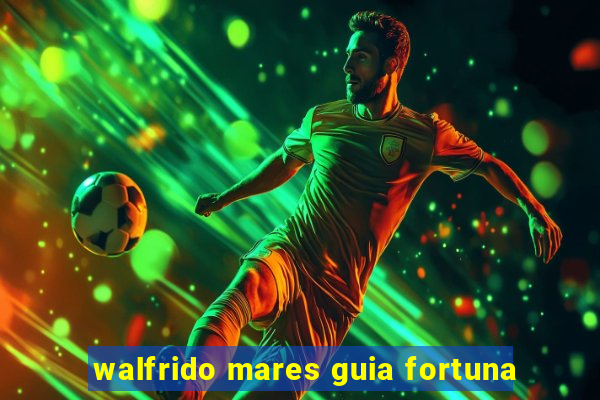 walfrido mares guia fortuna