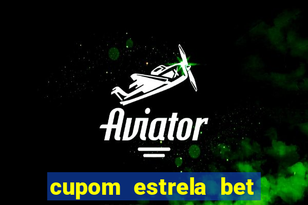 cupom estrela bet primeiro deposito