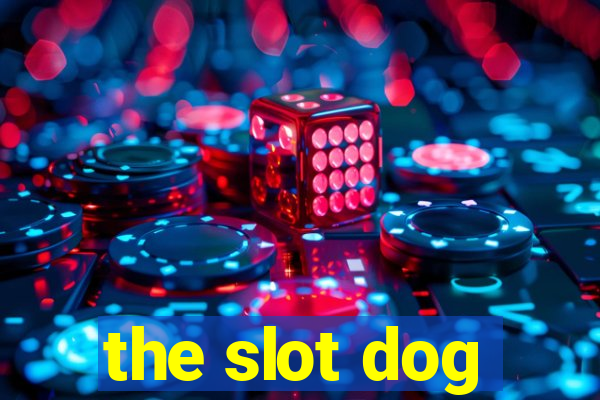 the slot dog