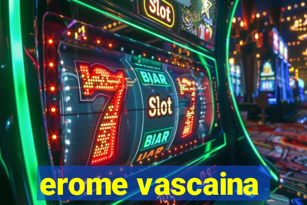 erome vascaina