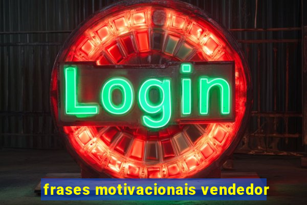 frases motivacionais vendedor