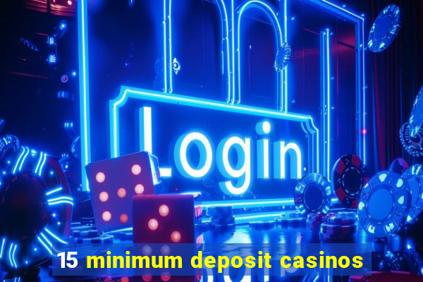 15 minimum deposit casinos