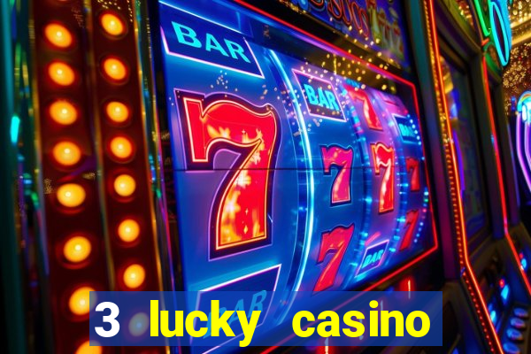 3 lucky casino real cash