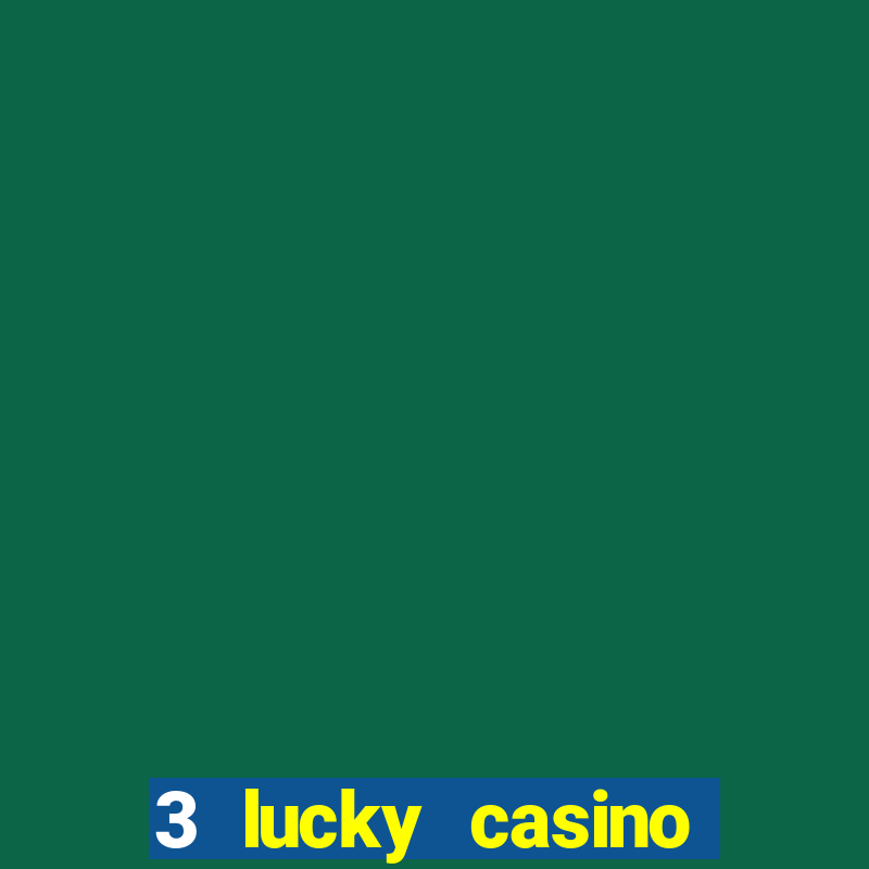 3 lucky casino real cash