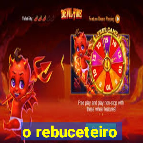 o rebuceteiro