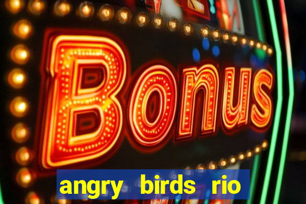 angry birds rio google play