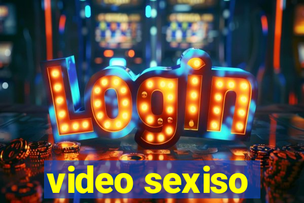 video sexiso