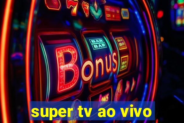 super tv ao vivo