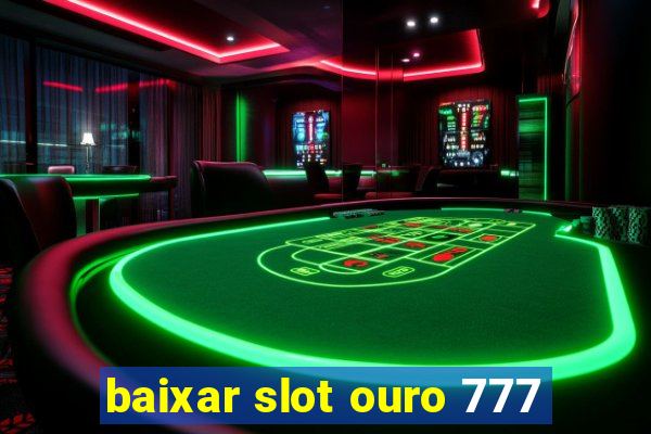 baixar slot ouro 777