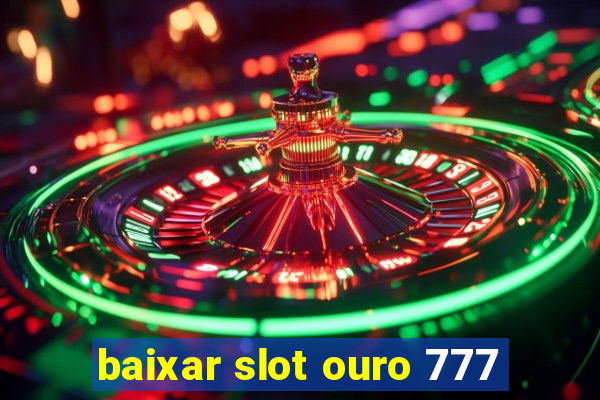 baixar slot ouro 777