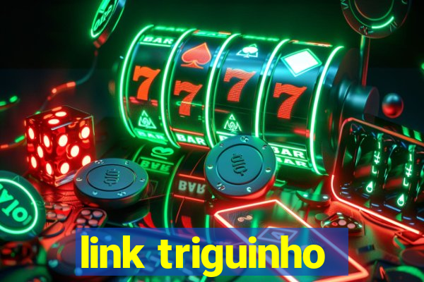 link triguinho